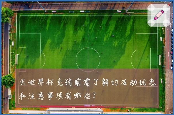 买世界杯竞猜前需了解的活动优惠和注意事项有哪些？