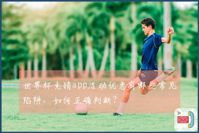 世界杯竞猜app活动优惠有哪些常见陷阱，如何正确判断？